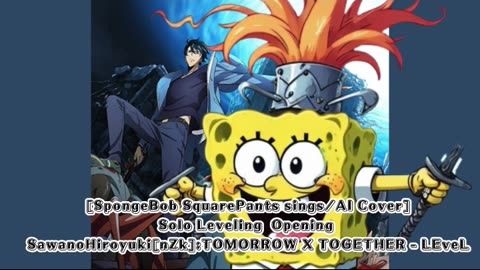 [SpongeBob sings/AI Cover] Solo Leveling Opening SawanoHiroyuki[nZk]:TOMORROW X TOGETHER - LEveL