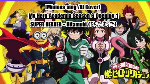 [Minions sing/AI Cover] My Hero Academia Season 6 Opening 1 SUPER BEAVER - Hitamuki (ひ