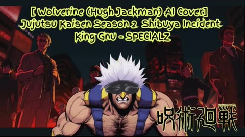 [Wolverine sings/AI Cover] Jujutsu Kaisen Season 2 Opening 2 King Gnu - SPECIALZ