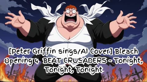 [Peter Griffin sings/AI Cover] Bleach Opening 4 BEAT CRUSADERS - Tonight, Tonight, Tonight