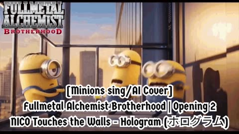 [Minions sing/AI Cover] Fullmetal Alchemist Brotherhood OP 2 Nico Touches the Walls - Hologram