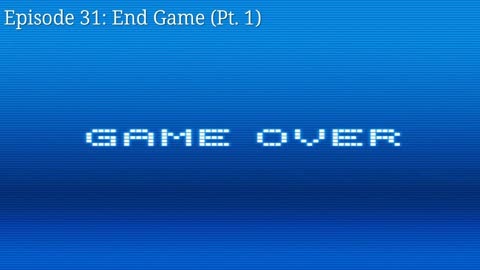 Episode 31: End Game (Pt. 1)