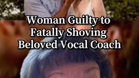 Woman Guilty to Fatally Shoving Beloved Vocal Coach to her Death