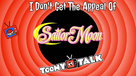 I Don't Get The Appeal Of Sailor Moon (Toony Talk)