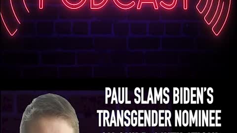 SEN. PAUL SLAMS BIDEN’S TRANSGENDER NOMINEE ON CHILD ‘MUTILATION’