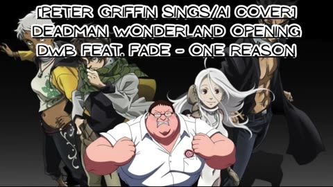 [Peter Griffin sings/AI Cover] Deadman Wonderland Opening DWB feat. Fade - One Reason