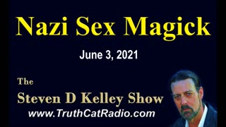 Nazi Sex Magik. The Steven D Kelley Show June-3-2021