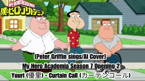 [Peter Griffin sings/AI Cover] My Hero Academia Season 7 OP 2 | Yuuri (優里) - Curtain Call (カーテンコール)