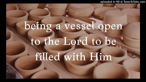 being a vessel open to the Lord to be filled with Him