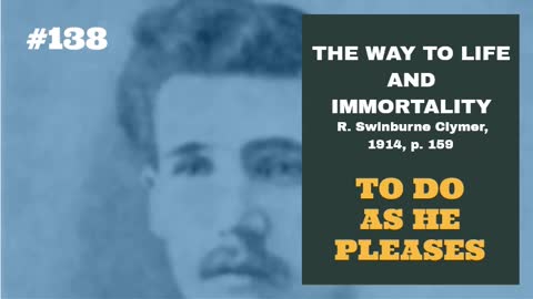 #138: TO DO AS HE PLEASES: The Way To Life and Immortality, Reuben Swinburne Clymer, 1914, p. 159