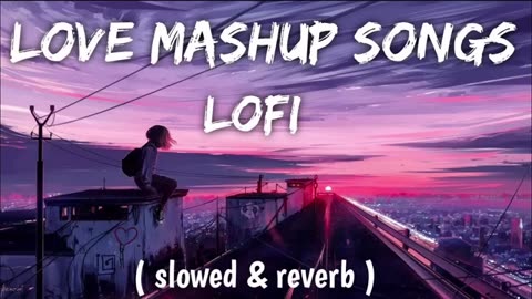 Bollywood Love Mashup Songs [Slowed & Reverb]