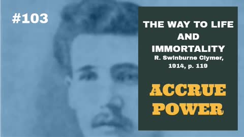 #103: ACCRUE POWER: The Way To Life and Immortality, Reuben Swinburne Clymer