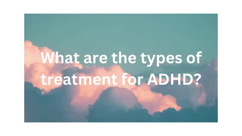 What are the types of treatment for ADHD?