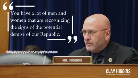 Rep Clay Higgins about the potential lose of our Republic.