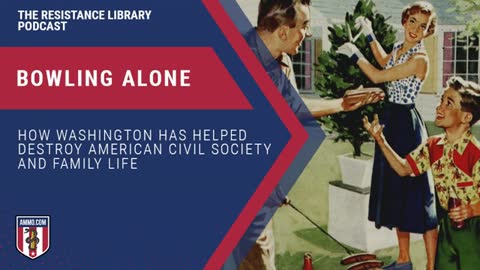 Bowling Alone: How Washington Has Helped Destroy American Civil Society and Family Life