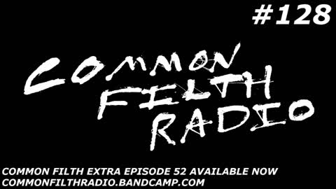 Common Filth Radio - Episode 128 (ERA OF THE CHIMERA)