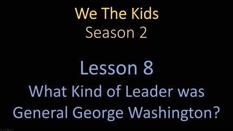 We The Kids Lesson 8 What Kind of Leader was General George Washington?