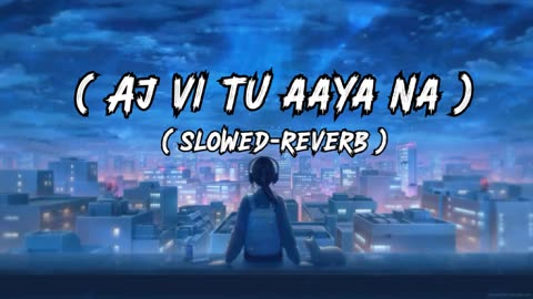 Az vi tu aaya na tu auna kal vi nhi ( slowed and reverb ) lofi song