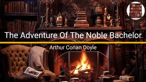 The Adventure of the Noble Bachelor - Arthur Conan Doyle