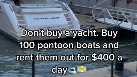 Don't buy a yacht. Buy 100 pontoon boats and rent them out for $400 a day