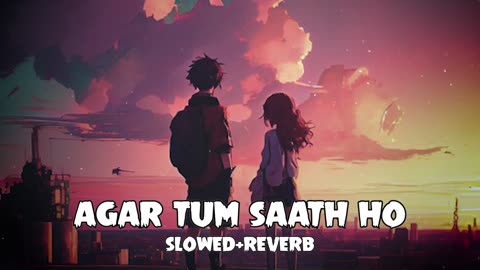 AGAR TUM SATH HO SONG SLOWED+REVERB