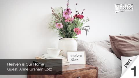 Heaven is Our Home - Part 1 with Guest Anne Graham Lotz