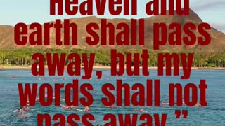 Heaven and earth shall pass away, but my words shall not pass away