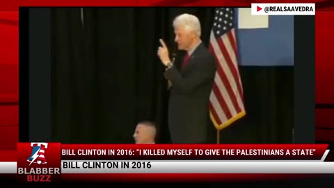 Bill Clinton In 2016: “I Killed Myself To Give The Palestinians A State"