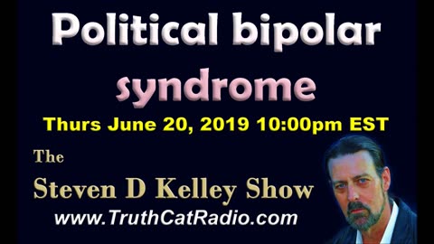 Political Bi-Polar Syndrome, The Steven D Kelley Show June-20-2019