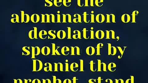 Jesus said... When ye therefore shall see the abomination of desolation