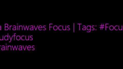 beta_brainwaves_focus_20Hz__Focusing_ _studyfocus_ _brainwaves_17114552738239367