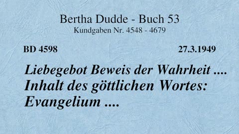 BD 4598 - LIEBEGEBOT BEWEIS DER WAHRHEIT .... INHALT DES GÖTTLICHEN WORTES: EVANGELIUM ....