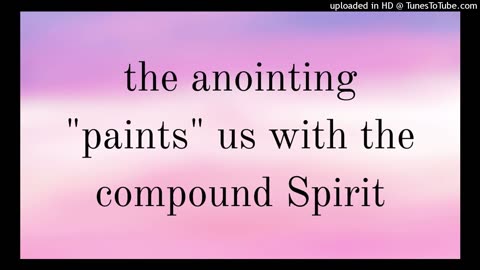 the anointing "paints" us with the compound Spirit