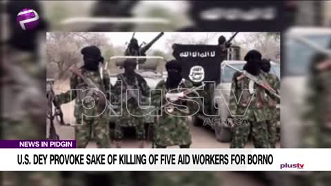 US Dey Provoke Sake of Killing of Five Aid Workers for Borno