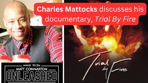 Filmmaker Charles Mattocks discusses his documentary Trial By Fire on Matt Connarton Unleashed