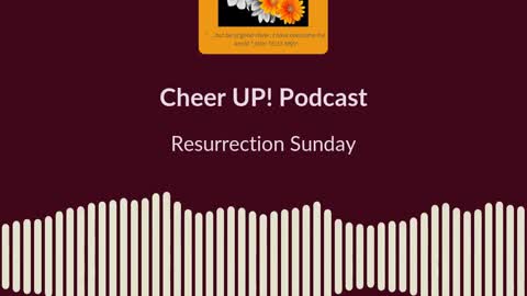 Resurrection Sunday / Cheer UP! Podcast