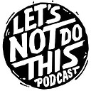 LetsNotDoThisPodcast