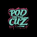 PodForTheCuz