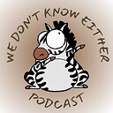 WeDontKnowEitherPodcast