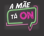 A Mãe Tá on!