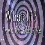 What If? Down The Rabbit Hole