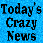 Today's Crazy News