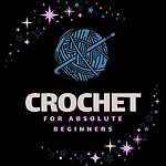 Crochet for Absolute Beginners