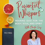 Powerful Whispers: Hearing God for the body, soul, and spirit