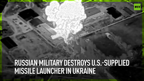 Russian military destroys U.S.-supplied missile launcher in Ukraine