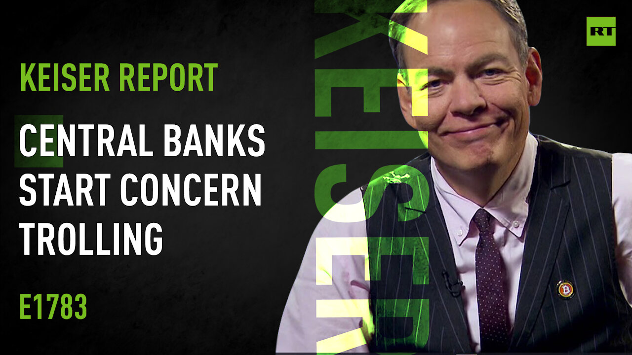 Keiser Report | Central Banks Start Concern Trolling | E1783