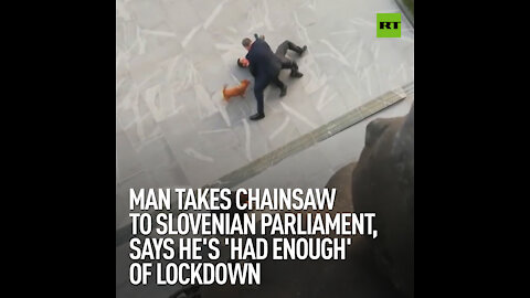 MAN TAKES CHAINSAW TO SLOVENIAN PARLIAMENT, SAYS HE'S 'HAD ENOUGH' OF LOCKDOWN