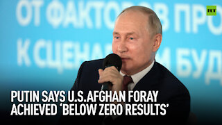 'A less-than-zero result' - Putin on US Afghan campaign