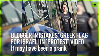 Blogger ‘mistakes’ Greek flag for Israeli in ‘protest’ video