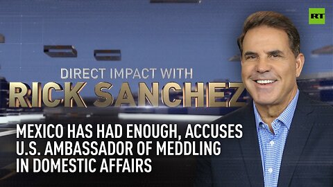 Direct Impact | Mexico has had enough, accuses US ambassador of meddling in domestic affairs